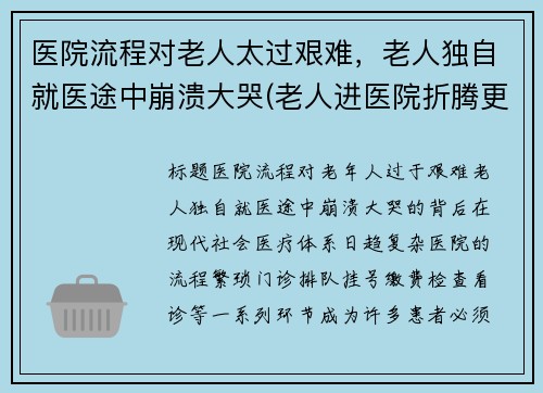 医院流程对老人太过艰难，老人独自就医途中崩溃大哭(老人进医院折腾更严重了)